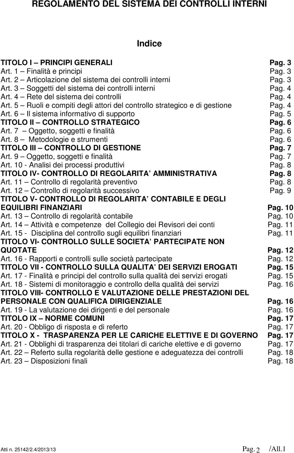5 TITOLO II CONTROLLO STRATEGICO Pag. 6 Art. 7 Oggetto, soggetti e finalità Pag. 6 Art. 8 Metodologie e strumenti Pag. 6 TITOLO III CONTROLLO DI GESTIONE Pag. 7 Art.