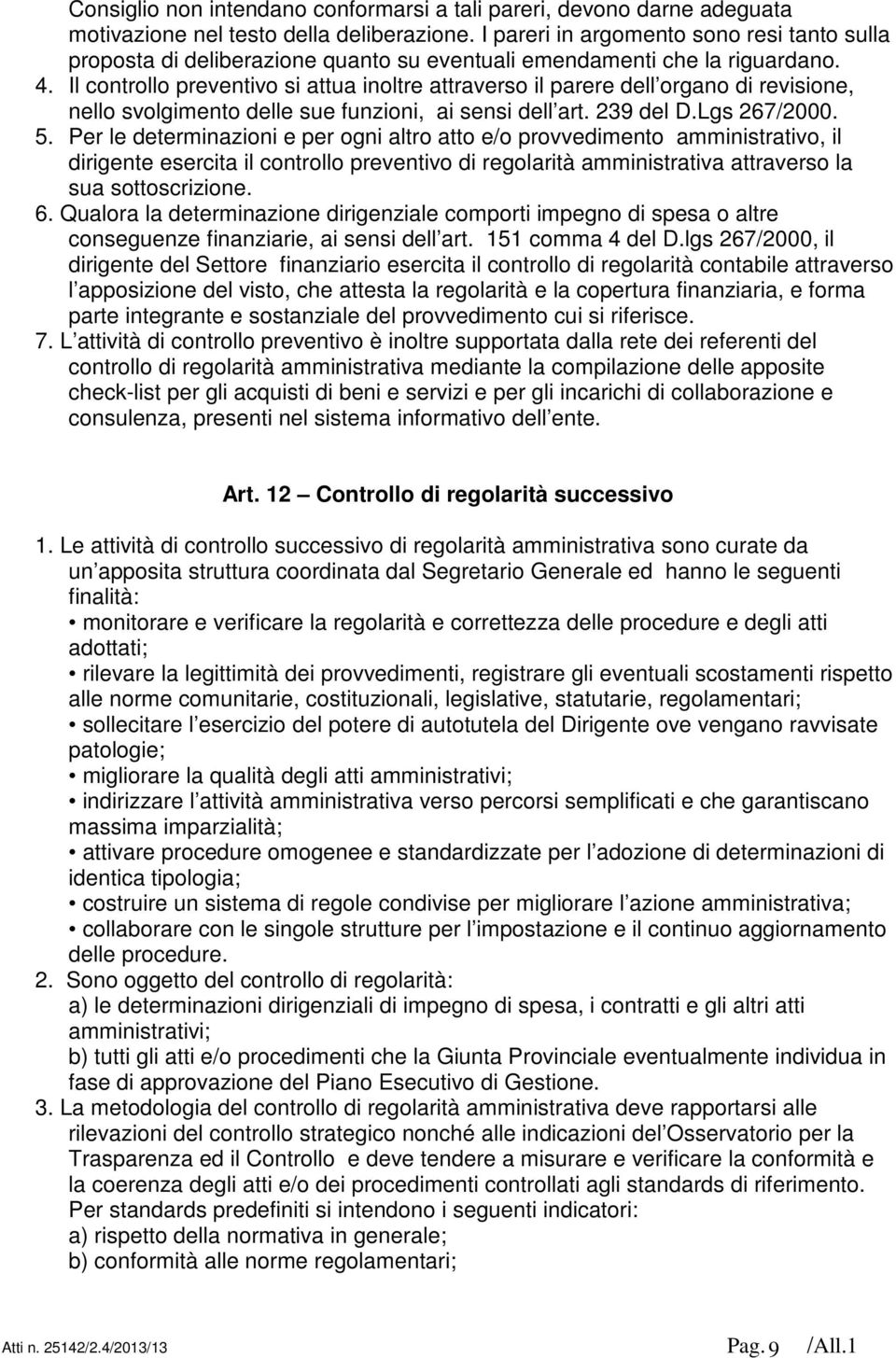 Il controllo preventivo si attua inoltre attraverso il parere dell organo di revisione, nello svolgimento delle sue funzioni, ai sensi dell art. 239 del D.Lgs 267/2000. 5.