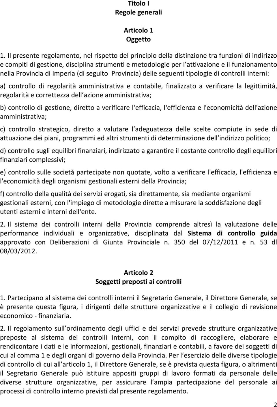 Provincia di Imperia (di seguito Provincia) delle seguenti tipologie di controlli interni: a) controllo di regolarità amministrativa e contabile, finalizzato a verificare la legittimità, regolarità e