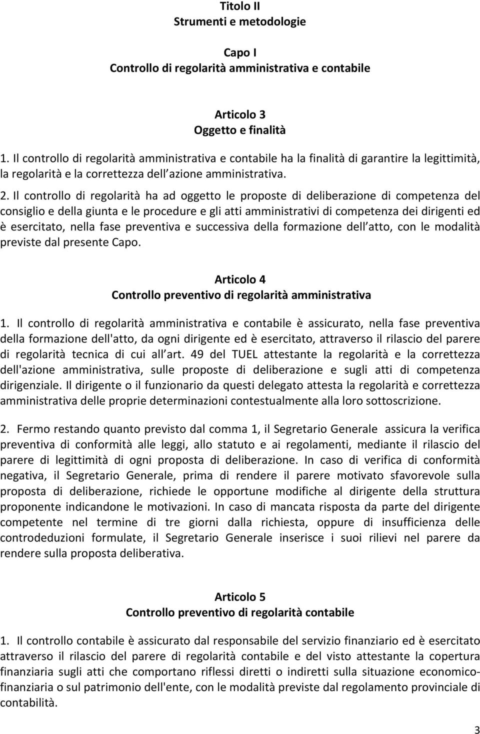 Il controllo di regolarità ha ad oggetto le proposte di deliberazione di competenza del consiglio e della giunta e le procedure e gli atti amministrativi di competenza dei dirigenti ed è esercitato,