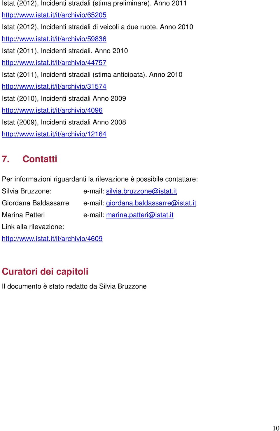 istat.it/it/archivio/4096 Istat (2009), Incidenti stradali Anno 2008 http://www.istat.it/it/archivio/12164 7.