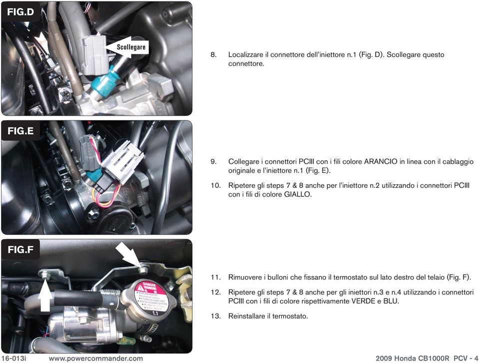 Ripetere gli steps 7 & 8 anche per l iniettore n.2 utilizzando i connettori PCIII con i fili di colore GIALLO. FiG.F 11.