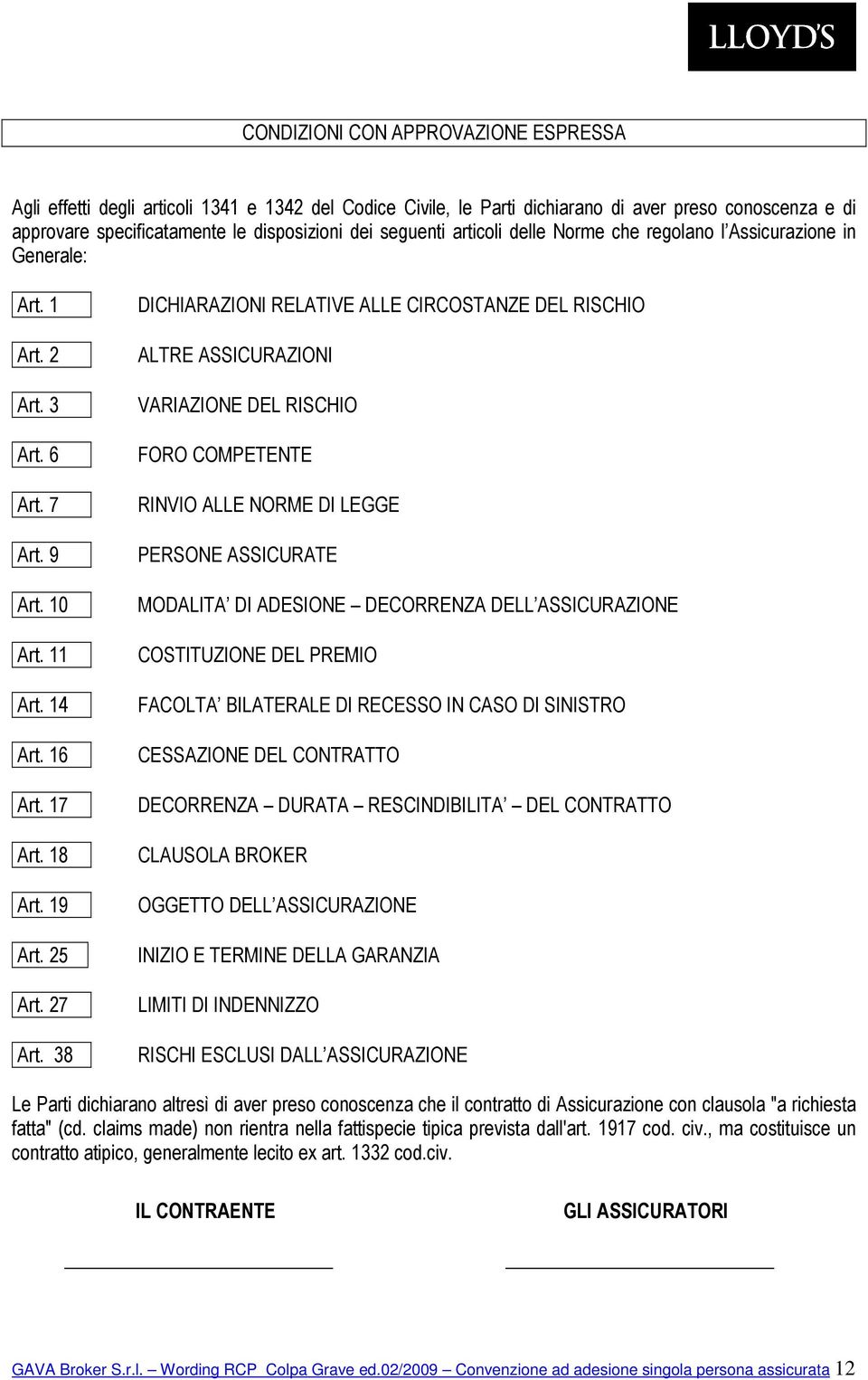 38 DICHIARAZIONI RELATIVE ALLE CIRCOSTANZE DEL RISCHIO ALTRE ASSICURAZIONI VARIAZIONE DEL RISCHIO FORO COMPETENTE RINVIO ALLE NORME DI LEGGE PERSONE ASSICURATE MODALITA DI ADESIONE DECORRENZA DELL