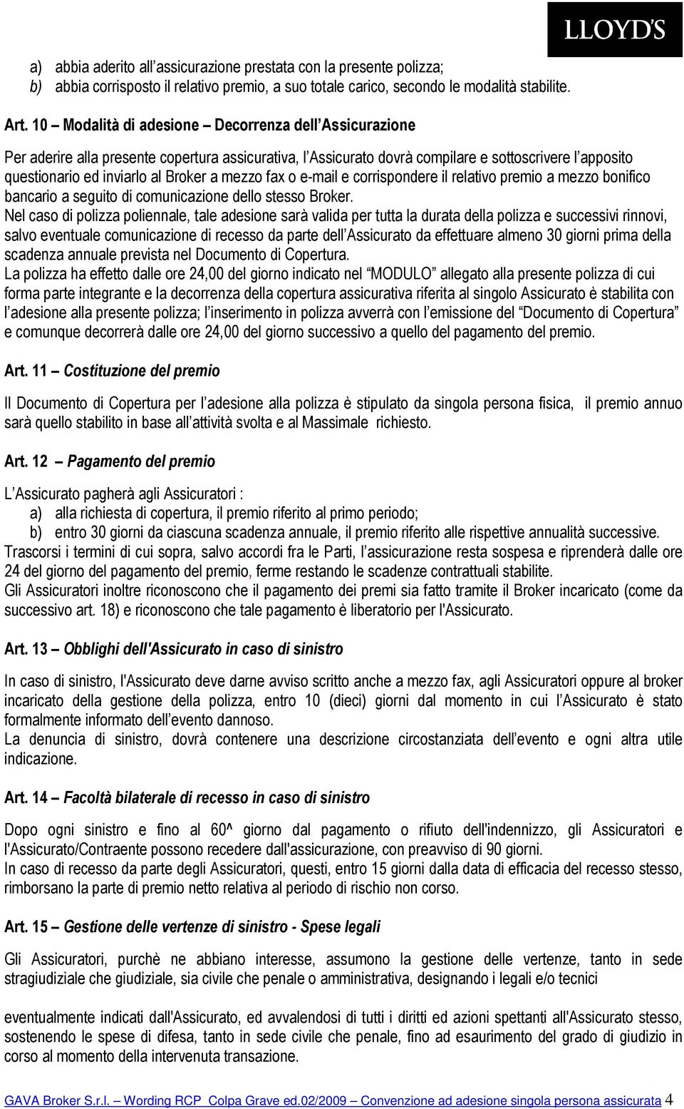 mezzo fax o e-mail e corrispondere il relativo premio a mezzo bonifico bancario a seguito di comunicazione dello stesso Broker.