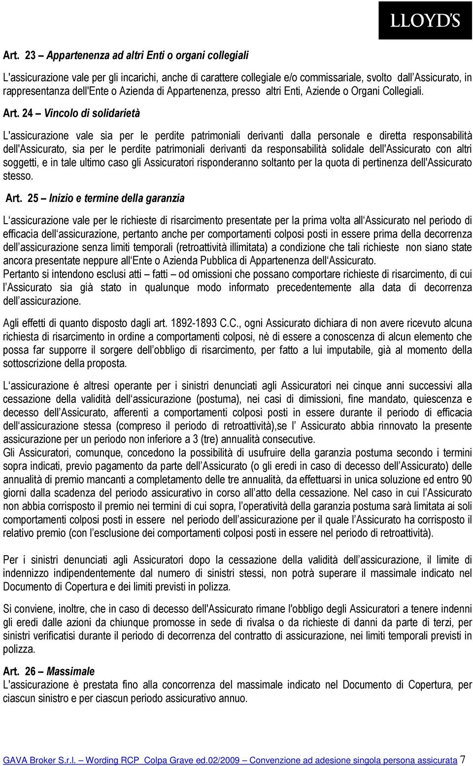 24 Vincolo di solidarietà L'assicurazione vale sia per le perdite patrimoniali derivanti dalla personale e diretta responsabilità dell'assicurato, sia per le perdite patrimoniali derivanti da