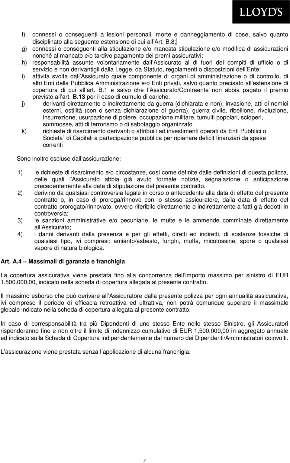 volontariamente dall Assicurato al di fuori dei compiti di ufficio o di servizio e non derivantigli dalla Legge, da Statuto, regolamenti o disposizioni dell Ente; i) attività svolta dall Assicurato