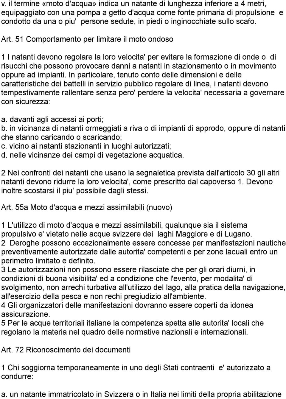 51 Comportamento per limitare il moto ondoso 1 I natanti devono regolare la loro velocita' per evitare la formazione di onde o di risucchi che possono provocare danni a natanti in stazionamento o in