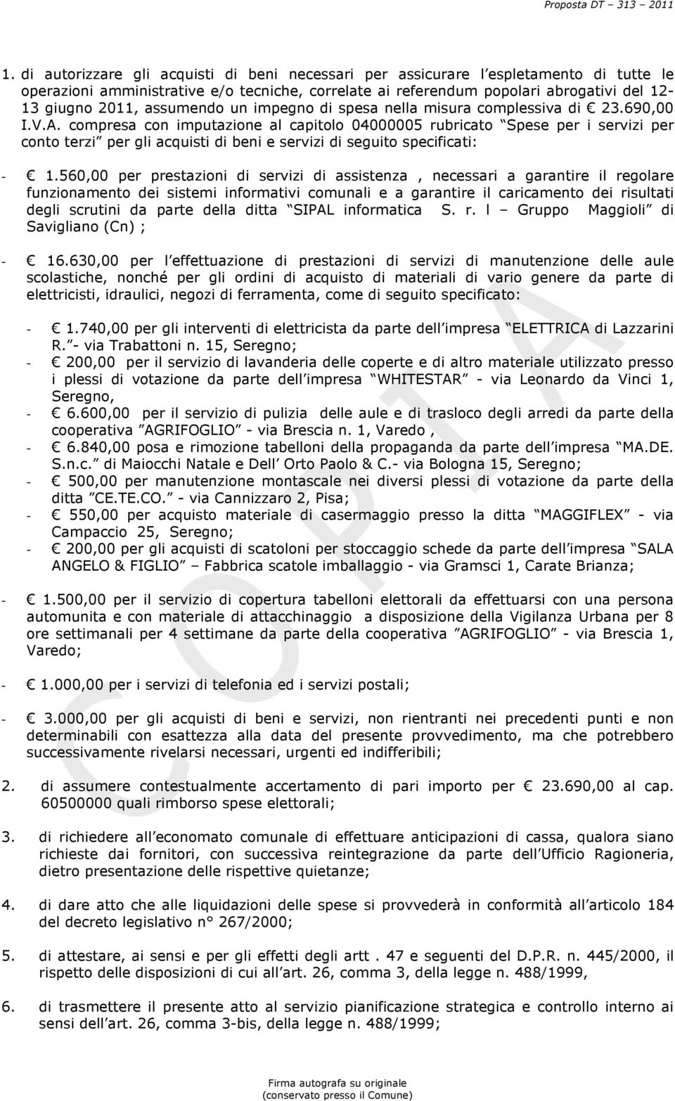 compresa con imputazione al capitolo 04000005 rubricato Spese per i servizi per conto terzi per gli acquisti di beni e servizi di seguito specificati: - 1.