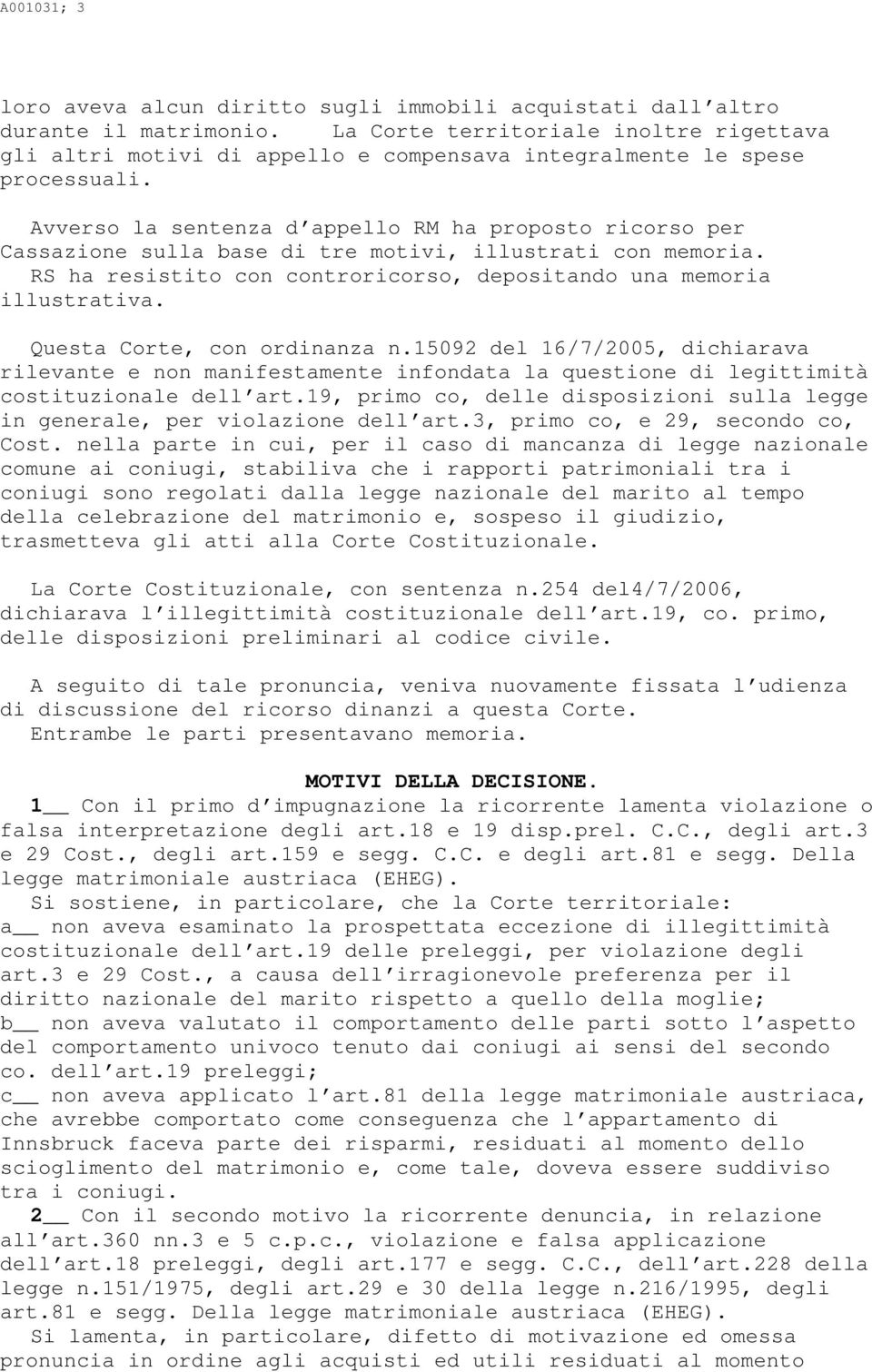 Avverso la sentenza d appello RM ha proposto ricorso per Cassazione sulla base di tre motivi, illustrati con memoria. RS ha resistito con controricorso, depositando una memoria illustrativa.