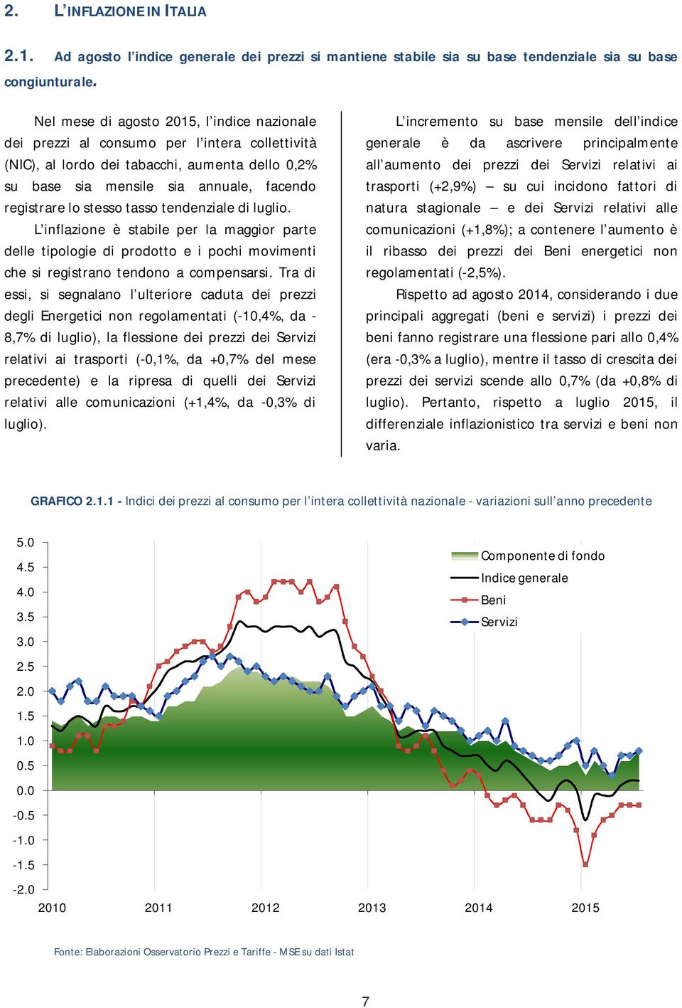 stesso tasso tendenziale di luglio. L inflazione è stabile per la maggior parte delle tipologie di prodotto e i pochi movimenti che si registrano tendono a compensarsi.