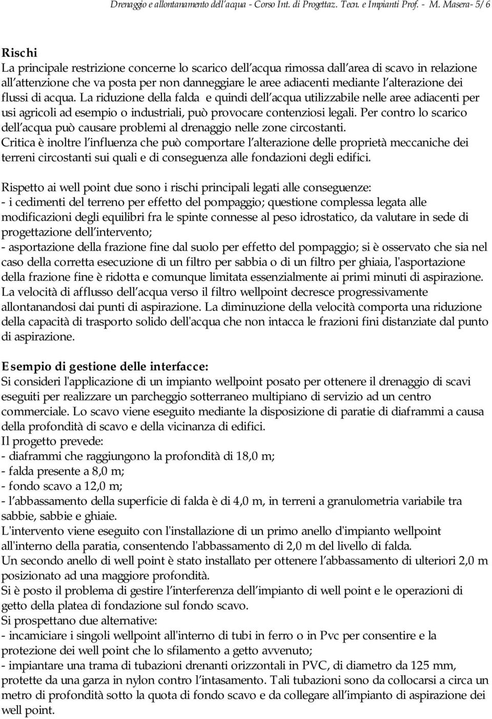 alterazione dei flussi di acqua. La riduzione della falda e quindi dell acqua utilizzabile nelle aree adiacenti per usi agricoli ad esempio o industriali, può provocare contenziosi legali.