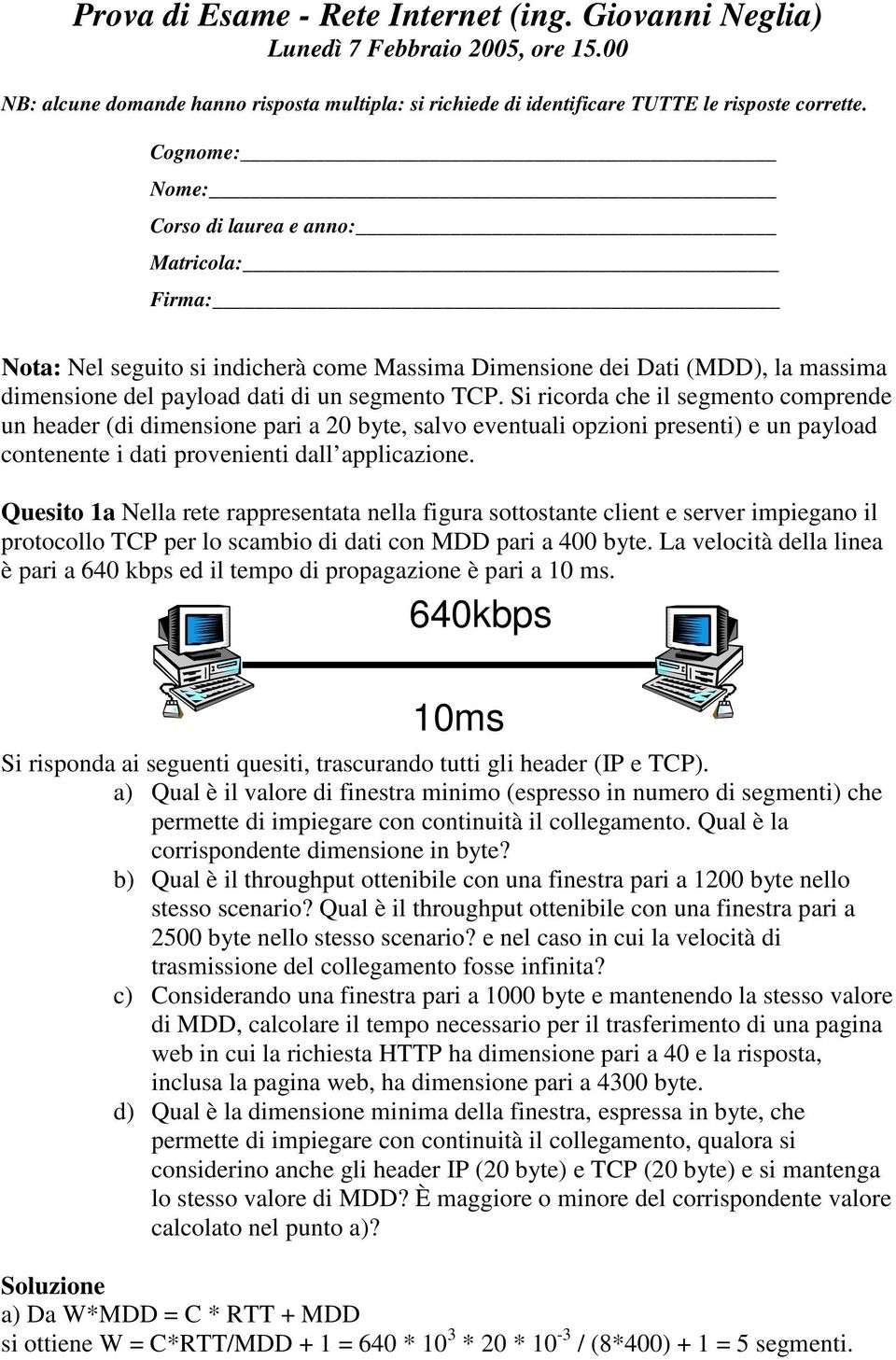 Si ricorda che il segmento comprende un header (di dimensione pari a 20 byte, salvo eventuali opzioni presenti) e un payload contenente i dati provenienti dall applicazione.