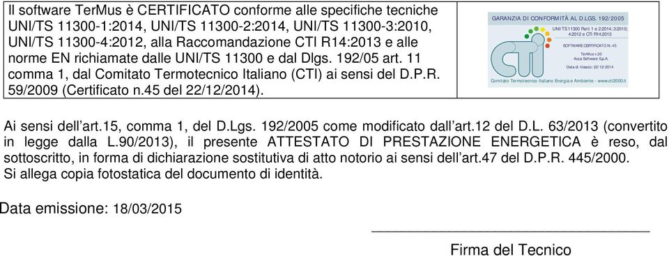 192/ 25 UNI/TS 113 Parti 1 e 2:214; 3:21; 4:212 e CTI R14:213 SOFTWARE CERTIFICATO N. 45 TerMus v.3 Acca Software S.p.A. Data di rilascio: 22/12/214 Comitato Termotecnico Italiano Energia e Ambiente - www.