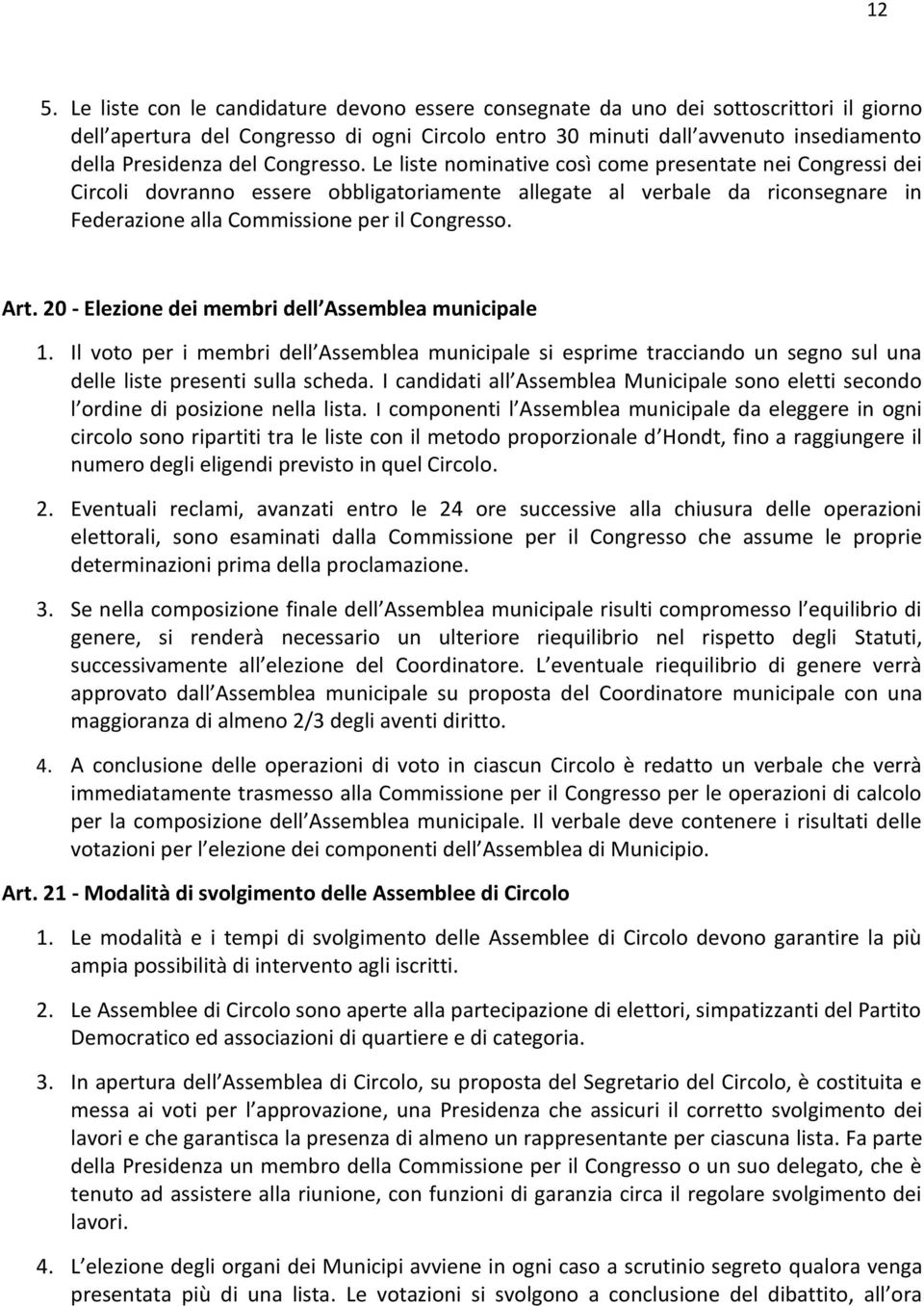 Le liste nominative così come presentate nei Congressi dei Circoli dovranno essere obbligatoriamente allegate al verbale da riconsegnare in Federazione alla Commissione per il Congresso. Art.