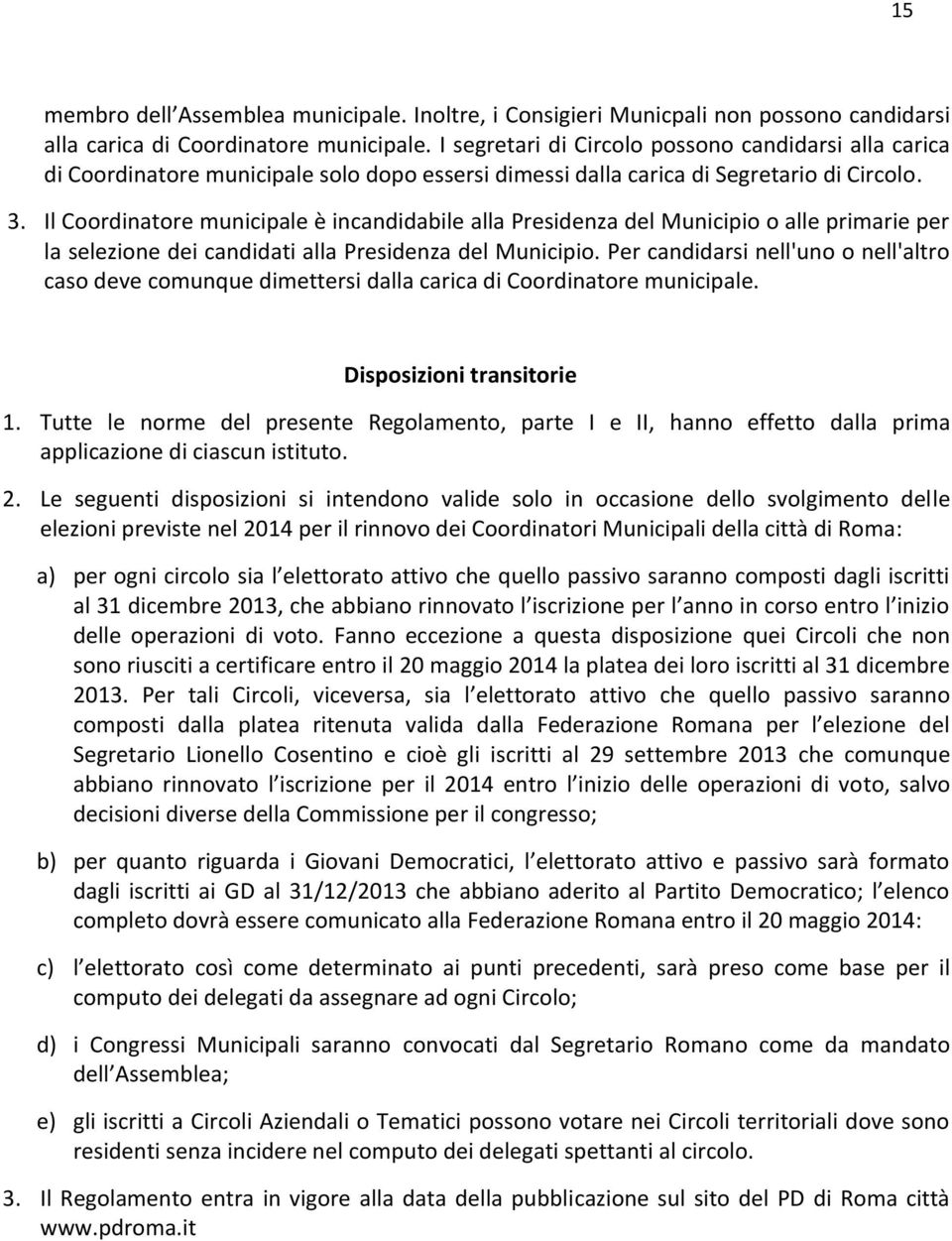 Il Coordinatore municipale è incandidabile alla Presidenza del Municipio o alle primarie per la selezione dei candidati alla Presidenza del Municipio.