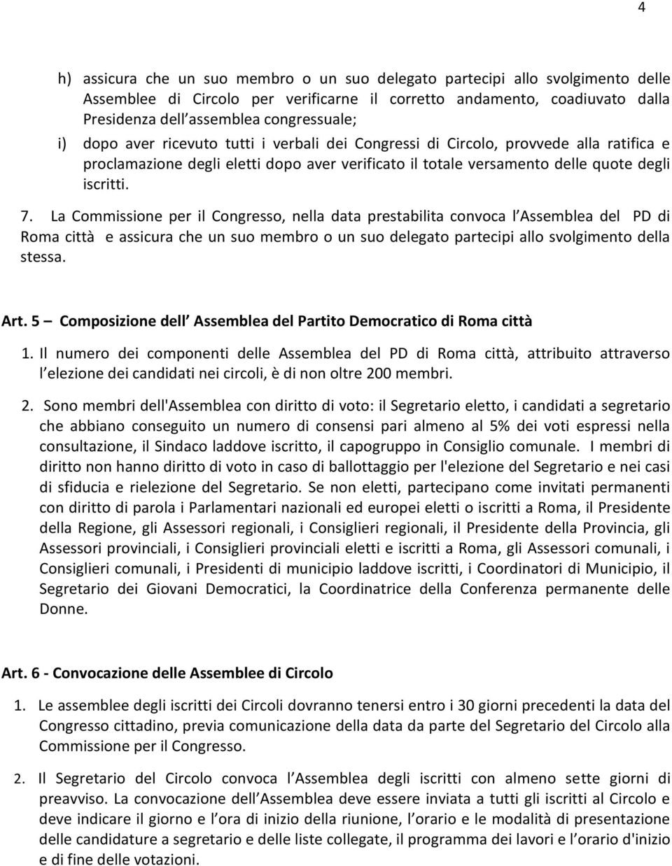 La Commissione per il Congresso, nella data prestabilita convoca l Assemblea del PD di Roma città e assicura che un suo membro o un suo delegato partecipi allo svolgimento della stessa. Art.
