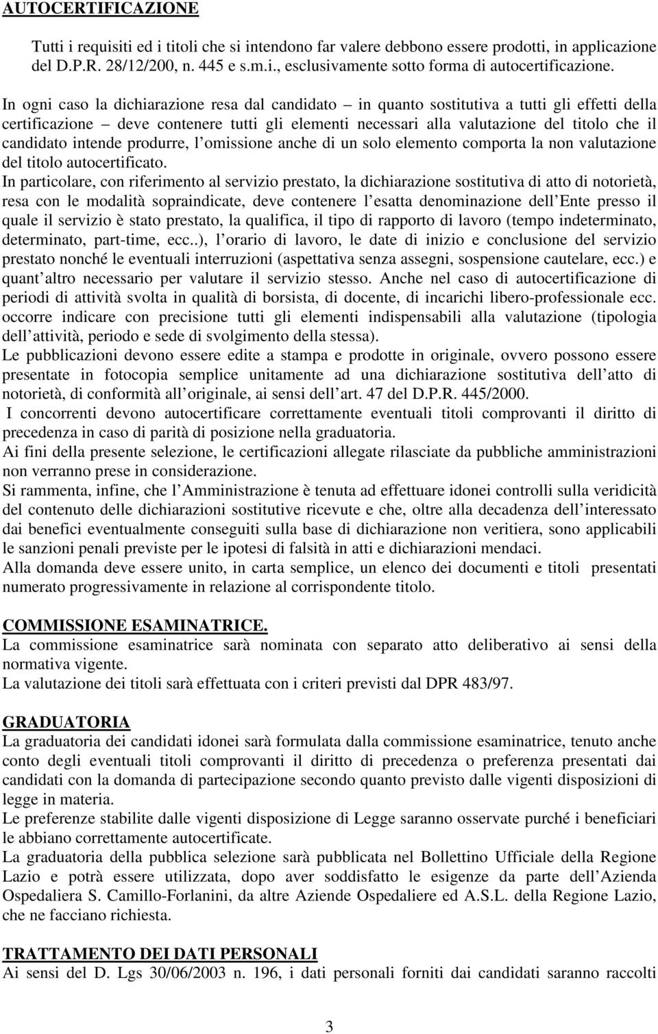 candidato intende produrre, l omissione anche di un solo elemento comporta la non valutazione del titolo autocertificato.