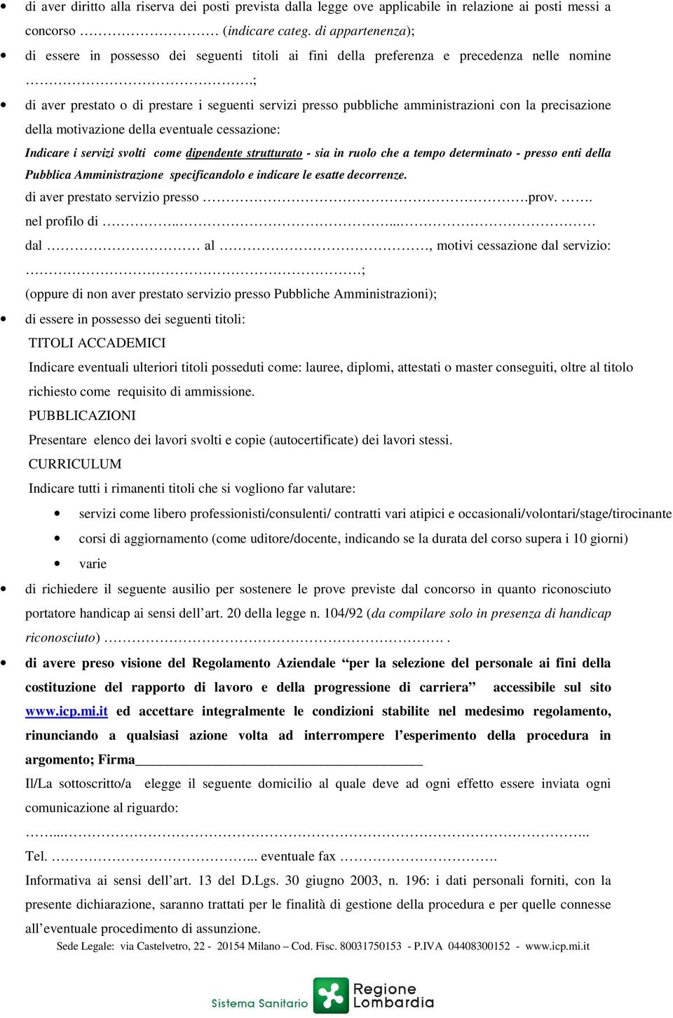 ; di aver prestato o di prestare i seguenti servizi presso pubbliche amministrazioni con la precisazione della motivazione della eventuale cessazione: Indicare i servizi svolti come dipendente