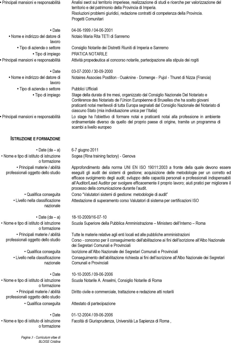 Progetti Comunitari Date 04-06-1999 / 04-06-2001 Notaio Maria Rita TETI di Sanremo Tipo di azienda o settore Consiglio Notarile dei Distretti Riuniti di Imperia e Sanremo Tipo di impiego PRATICA