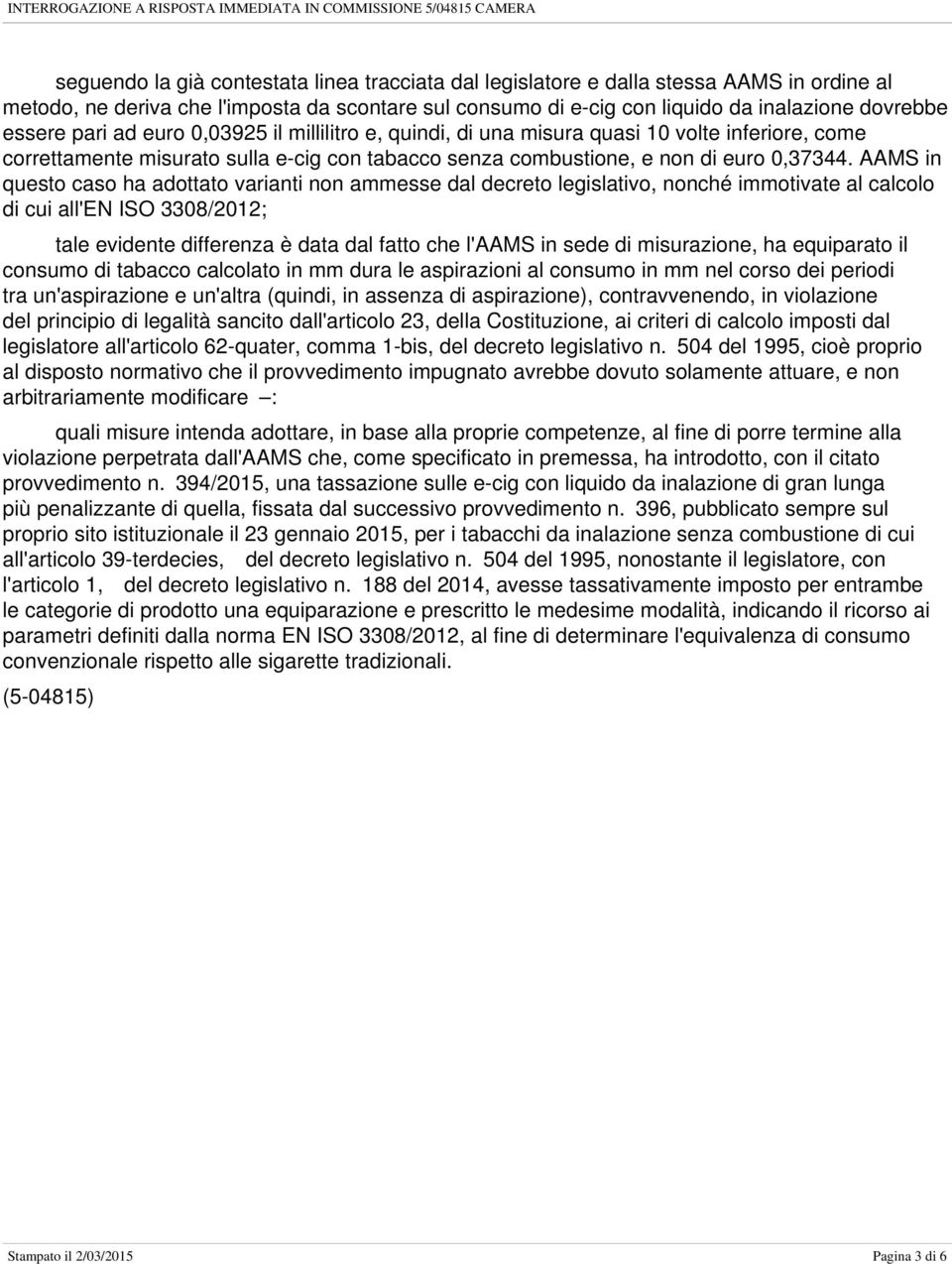 AAMS in questo caso ha adottato varianti non ammesse dal decreto legislativo, nonché immotivate al calcolo di cui all'en ISO 3308/2012; tale evidente differenza è data dal fatto che l'aams in sede di