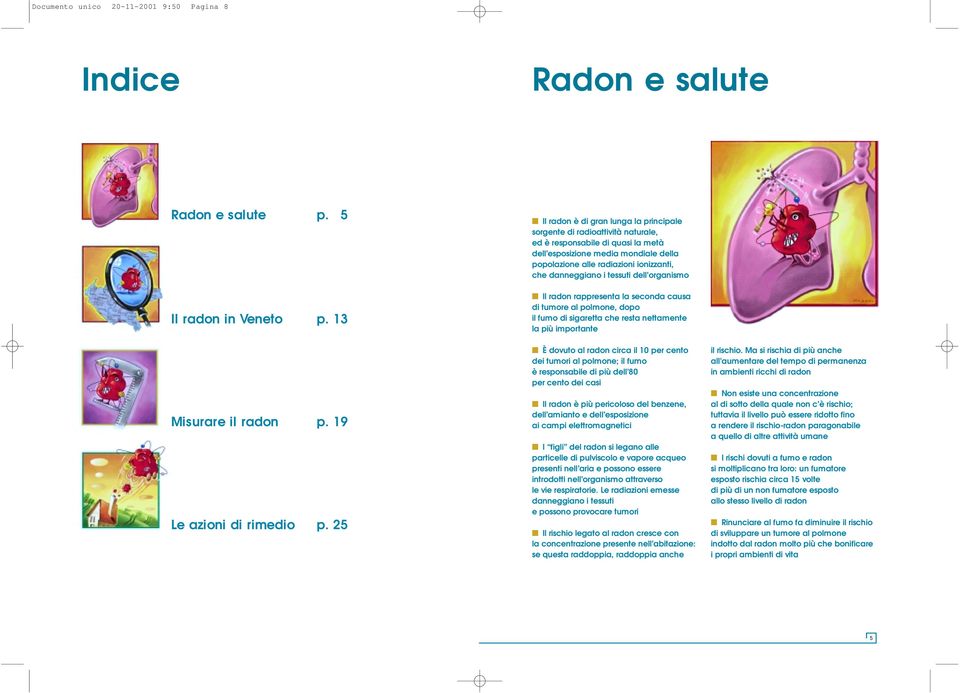 danneggiano i tessuti dell organismo Il radon rappresenta la seconda causa di tumore al polmone, dopo il fumo di sigaretta che resta nettamente la più importante Misurare il radon p.