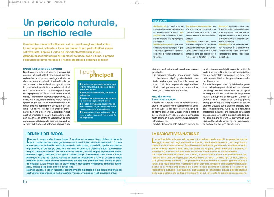 Eppure il radon ha importanti effetti sulla salute, essendo la seconda causa di tumore al polmone dopo il fumo.