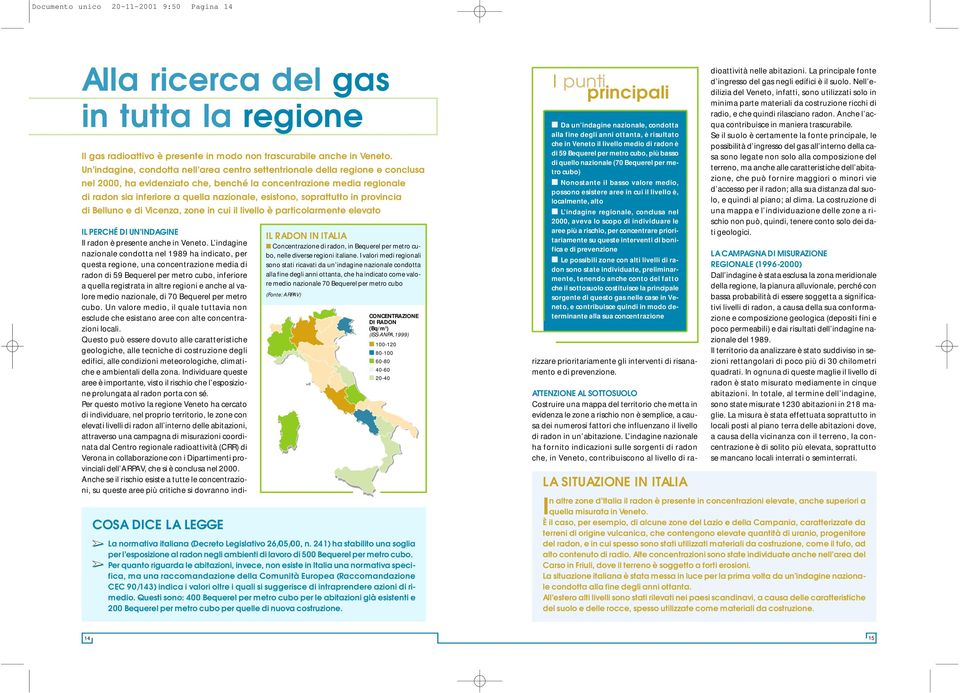 esistono, soprattutto in provincia di Belluno e di Vicenza, zone in cui il livello è particolarmente elevato IL PERCHÉ DI UN INDAGINE Il radon è presente anche in Veneto.