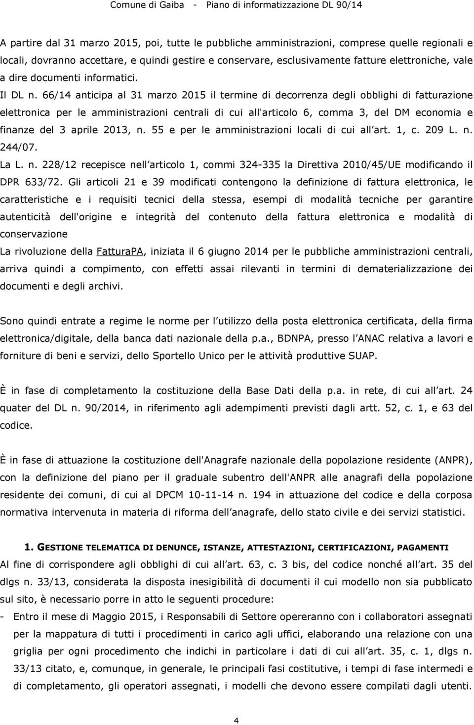 66/14 anticipa al 31 marzo 2015 il termine di decorrenza degli obblighi di fatturazione elettronica per le amministrazioni centrali di cui all'articolo 6, comma 3, del DM economia e finanze del 3