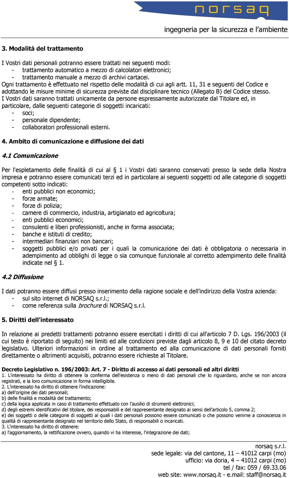 11, 31 e seguenti del Codice e adottando le misure minime di sicurezza previste dal disciplinare tecnico (Allegato B) del Codice stesso.