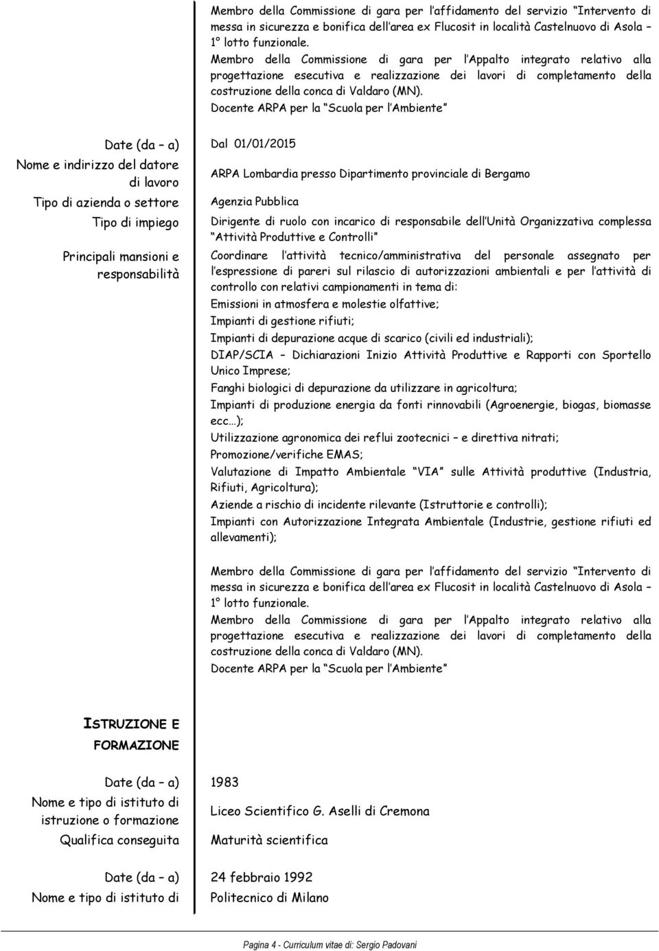 Docente ARPA per la Scuola per l Ambiente Date (da a) Dal 01/01/2015 ARPA Lombardia presso Dipartimento provinciale di Bergamo Agenzia Pubblica Dirigente di ruolo con incarico di responsabile dell