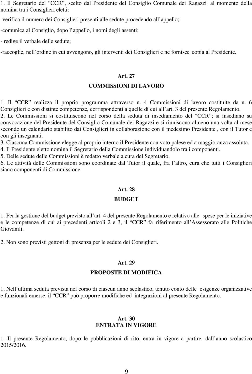 fornisce copia al Presidente. Art. 27 COMMISSIONI DI LAVORO 1. Il CCR realizza il proprio programma attraverso n. 4 Commissioni di lavoro costituite da n.