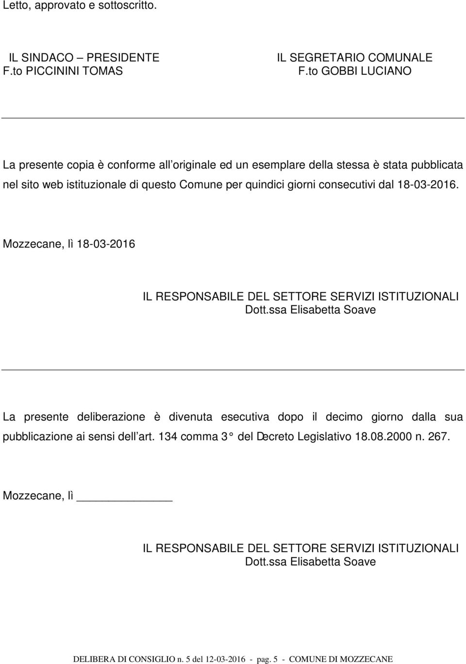 consecutivi dal 18-03-2016. Mozzecane, lì 18-03-2016 IL RESPONSABILE DEL SETTORE SERVIZI ISTITUZIONALI Dott.