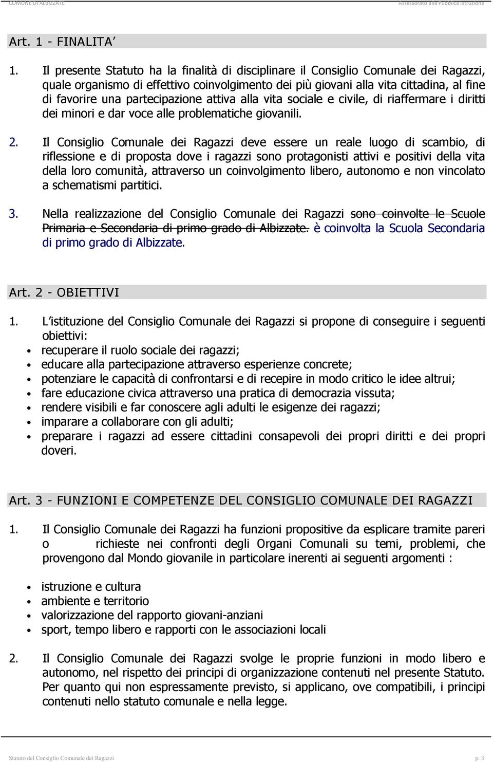 partecipazione attiva alla vita sociale e civile, di riaffermare i diritti dei minori e dar voce alle problematiche giovanili. 2.