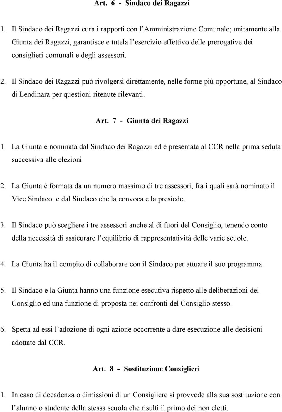 assessori. 2. Il Sindaco dei Ragazzi può rivolgersi direttamente, nelle forme più opportune, al Sindaco di Lendinara per questioni ritenute rilevanti. Art. 7 - Giunta dei Ragazzi 1.