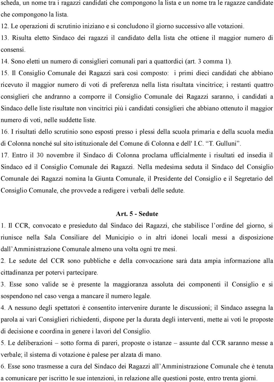 Sono eletti un numero di consiglieri comunali pari a quattordici (art. 3 comma 1). 15.