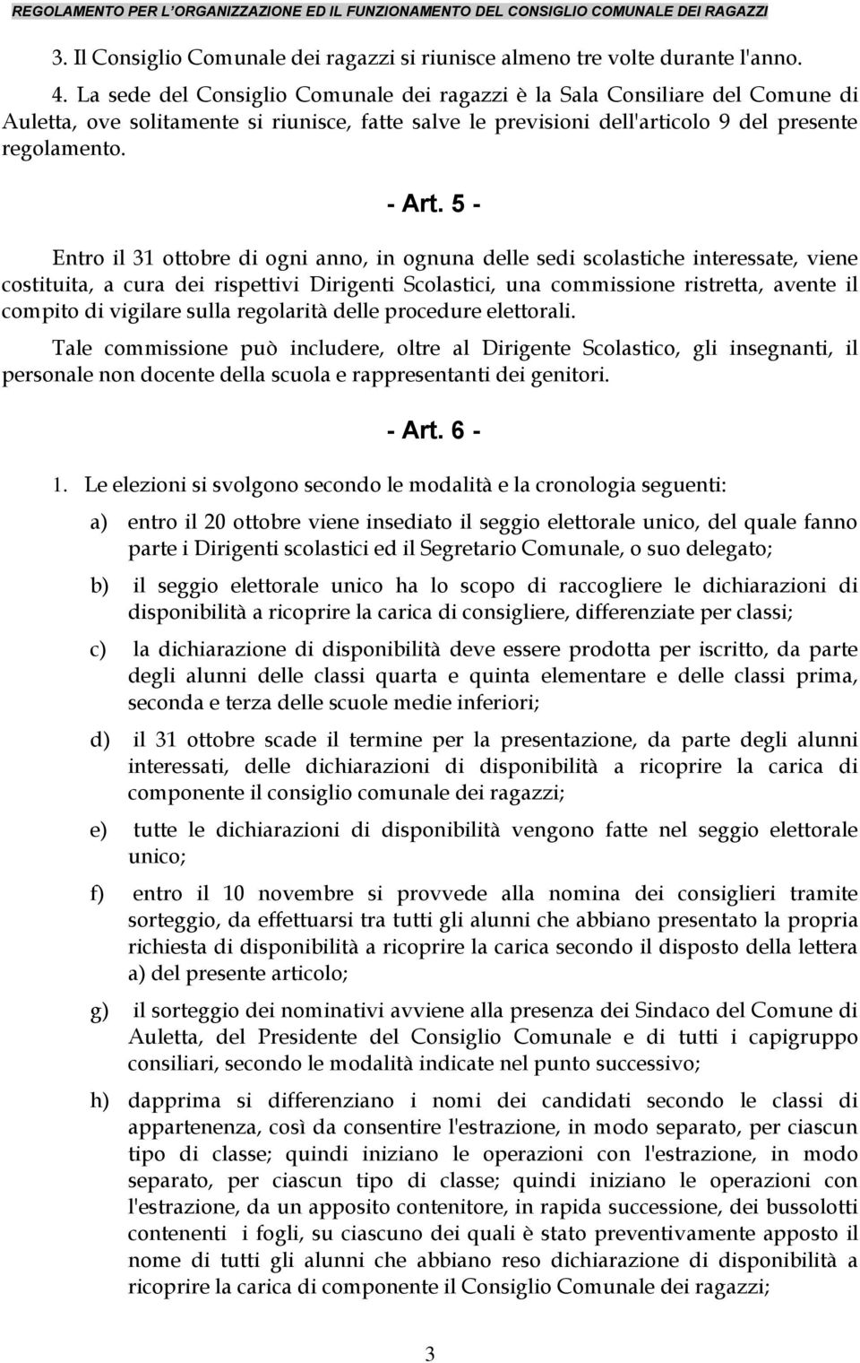 5 - Entro il 31 ottobre di ogni anno, in ognuna delle sedi scolastiche interessate, viene costituita, a cura dei rispettivi Dirigenti Scolastici, una commissione ristretta, avente il compito di