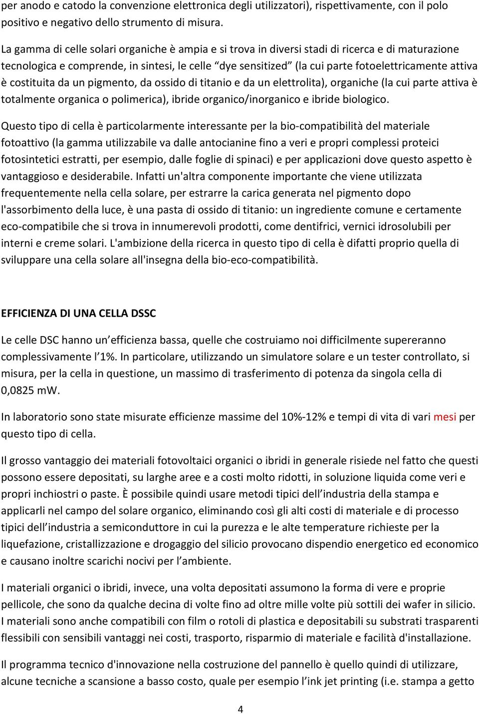 è costituita da un pigmento, da ossido di titanio e da un elettrolita), organiche (la cui parte attiva è totalmente organica o polimerica), ibride organico/inorganico e ibride biologico.