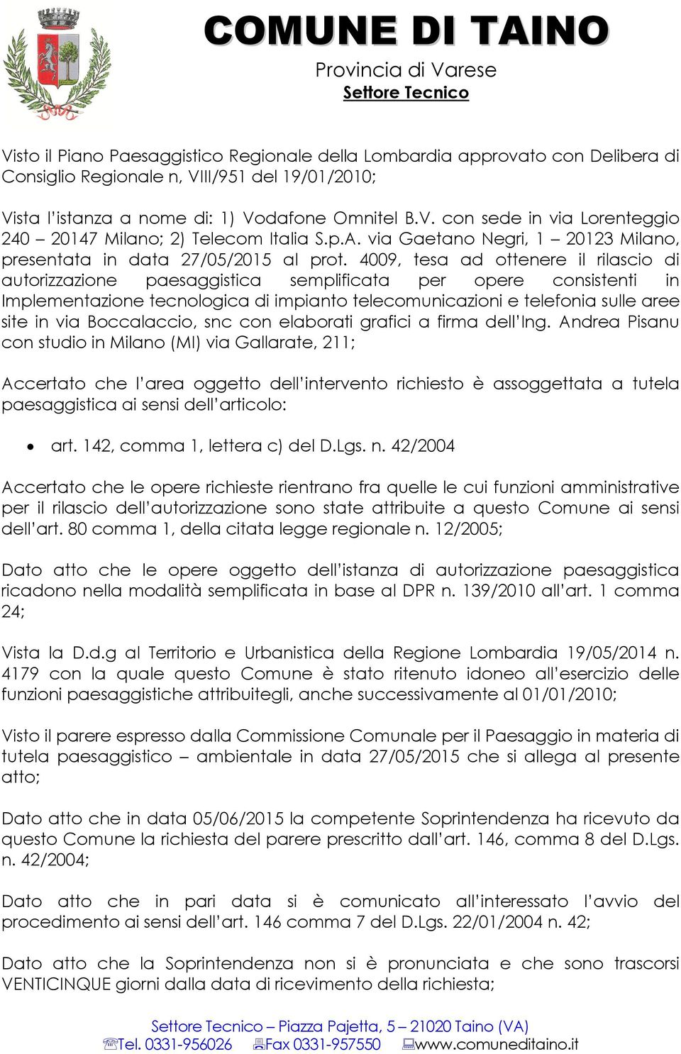 4009, tesa ad ottenere il rilascio di autorizzazione paesaggistica semplificata per opere consistenti in Implementazione tecnologica di impianto telecomunicazioni e telefonia sulle aree site in via