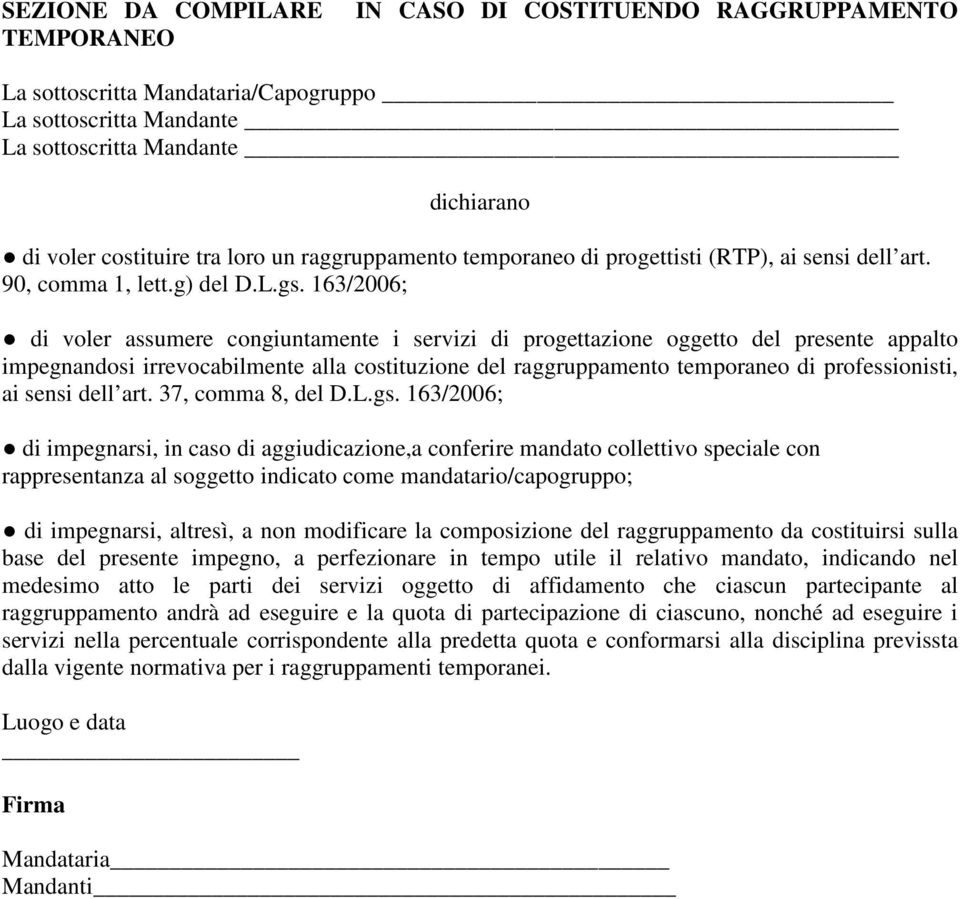 163/2006; di voler assumere congiuntamente i servizi di progettazione oggetto del presente appalto impegnandosi irrevocabilmente alla costituzione del raggruppamento temporaneo di professionisti, ai