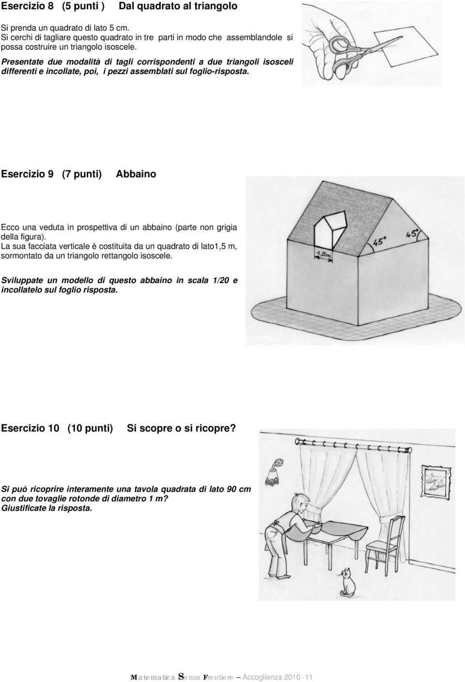 Presentate due modalità di tagli corrispondenti a due triangoli isosceli differenti e incollate, poi, i pezzi assemblati sul foglio-risposta.