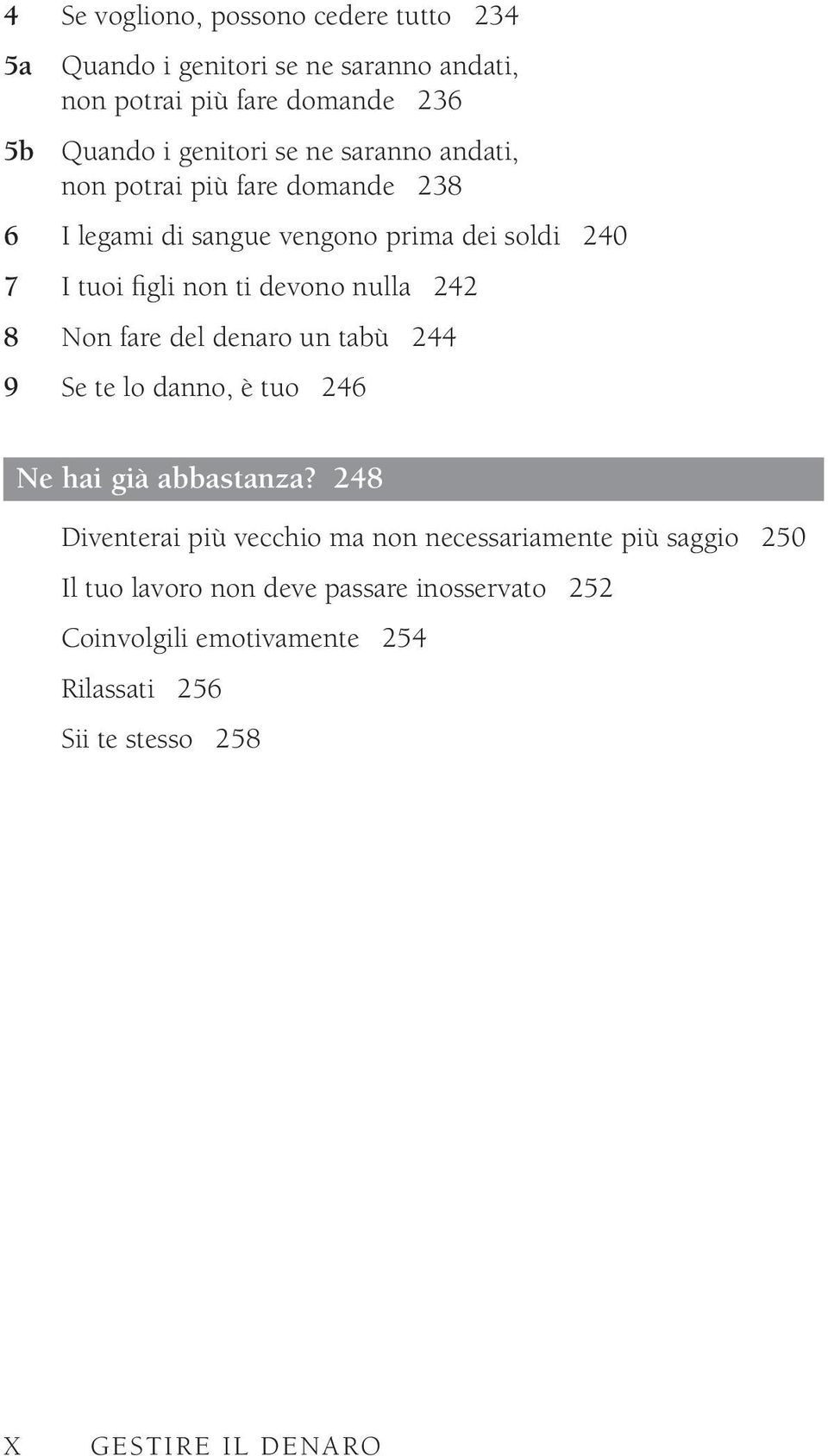 8 Non fare del denaro un tabù 244 9 Se te lo danno, è tuo 246 Ne hai già abbastanza?