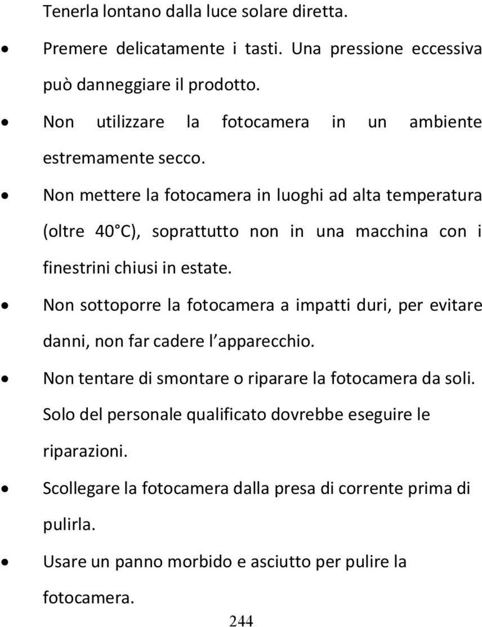Non mettere la fotocamera in luoghi ad alta temperatura (oltre 40 C), soprattutto non in una macchina con i finestrini chiusi in estate.