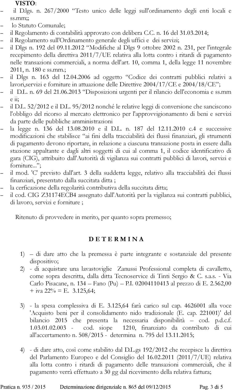 231, per l'integrale recepimento della direttiva 2011/7/UE relativa alla lotta contro i ritardi di pagamento nelle transazioni commerciali, a norma dell'art.