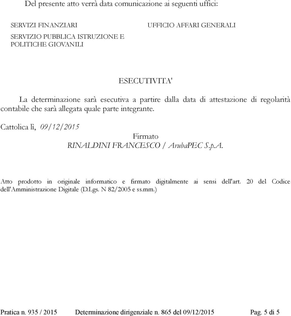 integrante. Cattolica lì, 09/12/2015 Firmato RINALDINI FRANCESCO / ArubaPEC S.p.A. Atto prodotto in originale informatico e firmato digitalmente ai sensi dell'art.