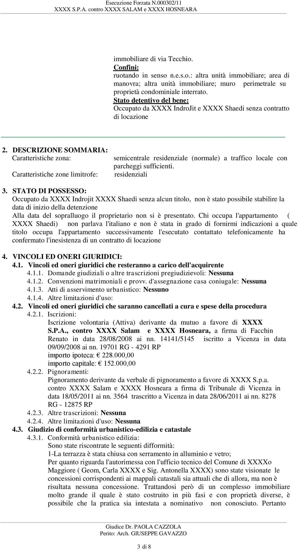 DESCRIZIONE SOMMARIA: Caratteristiche zona: Caratteristiche zone limitrofe: semicentrale residenziale (normale) a traffico locale con parcheggi residenziali 3.