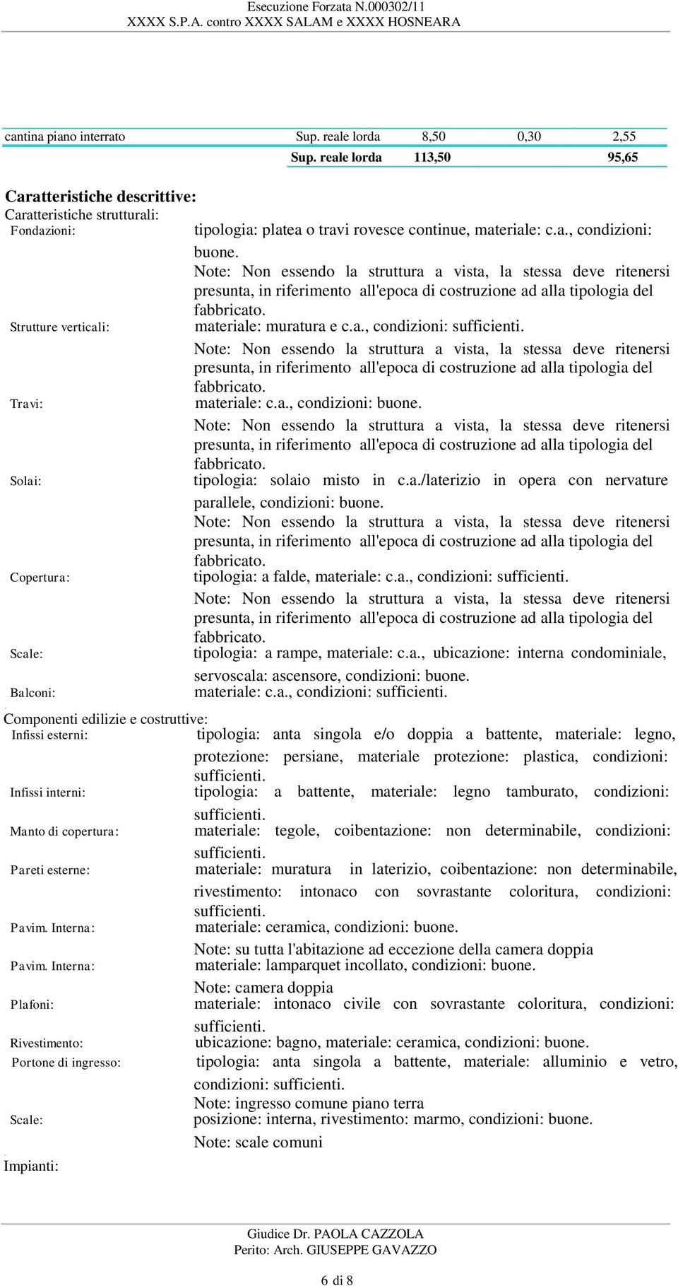 Strutture verticali: materiale: muratura e c.a., condizioni: Travi: materiale: c.a., condizioni: buone. Solai: tipologia: solaio misto in c.a./laterizio in opera con nervature parallele, condizioni: buone.