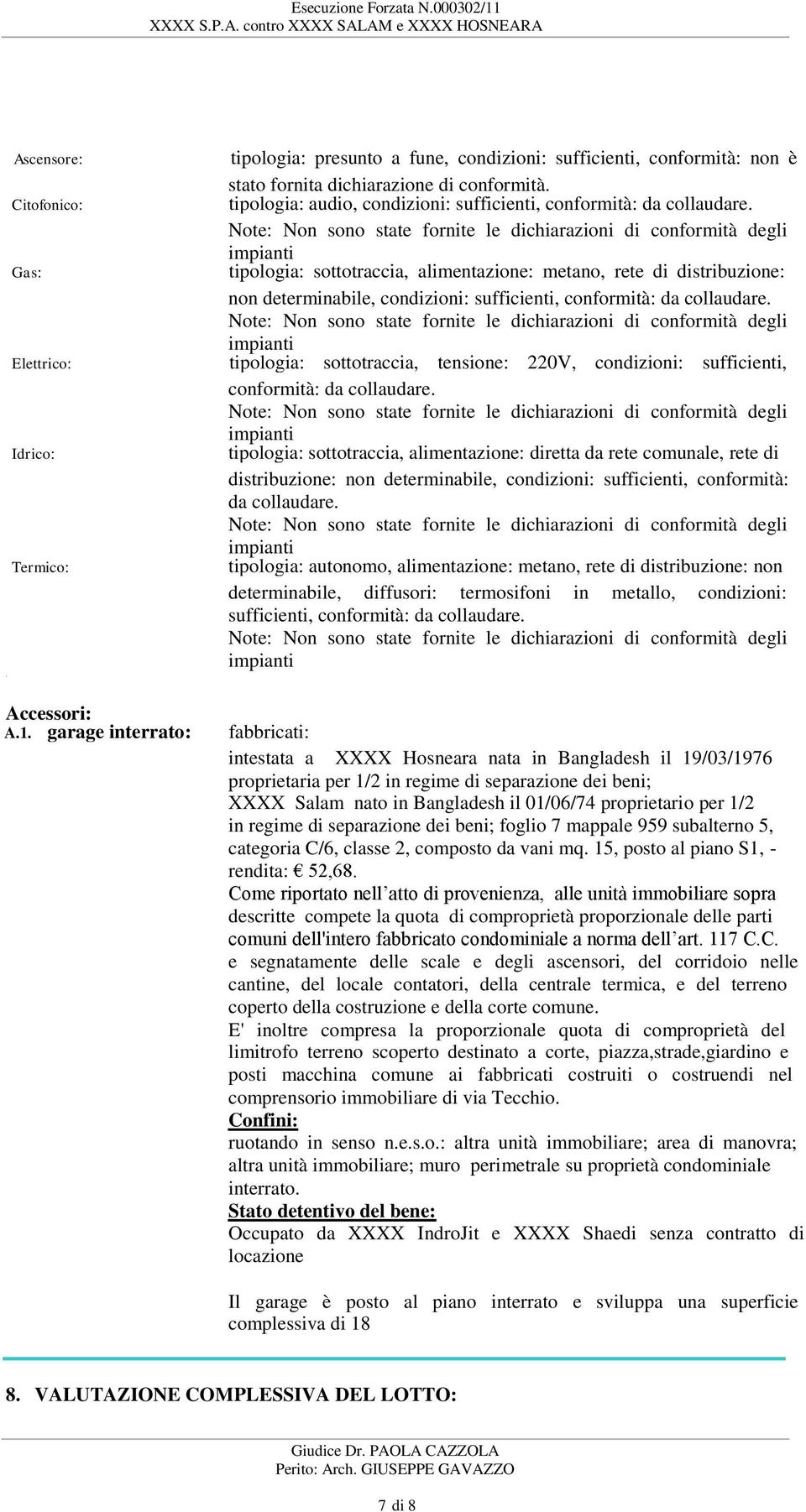 tipologia: sottotraccia, alimentazione: metano, rete di distribuzione: non determinabile, condizioni: sufficienti, conformità: da collaudare.