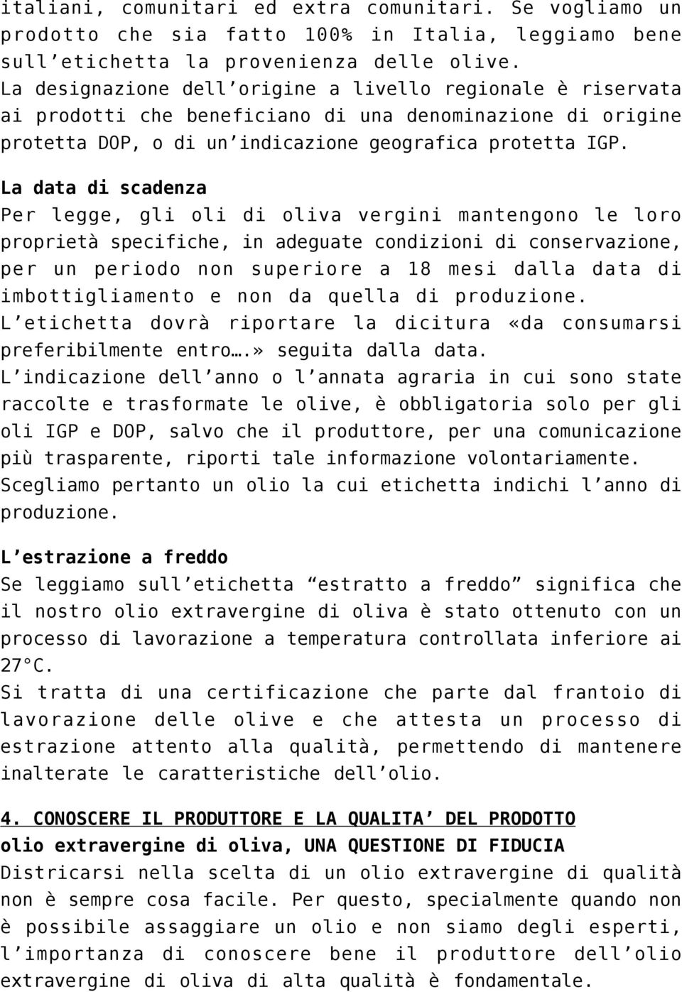 La data di scadenza Per legge, gli oli di oliva vergini mantengono le loro proprietà specifiche, in adeguate condizioni di conservazione, per un periodo non superiore a 18 mesi dalla data di