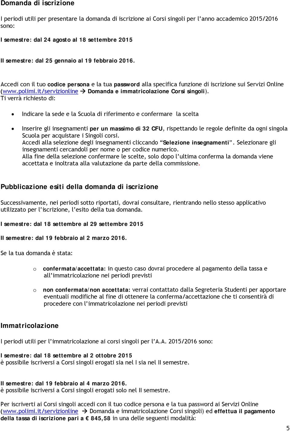 Ti verrà richiest di: Indicare la sede e la Scula di riferiment e cnfermare la scelta Inserire gli insegnamenti per un massim di 32 CFU, rispettand le regle definite da gni singla Scula per