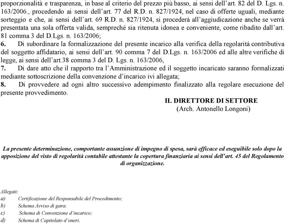 Di subordinare la formalizzazione del presente incarico alla verifica della regolarità contributiva del soggetto affidatario, ai sensi dell art. 90 comma 7 del D.Lgs. n.